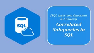 SQL Interview Questions and Answers | What is a Correlated Subquery | When to Use Corelated Subquery