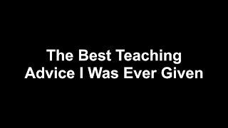 The Best Teaching Advice I Was Ever Given