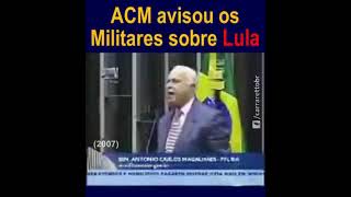 ACM avisou aos MILITARES sobre Lula