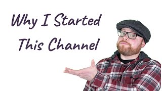 Why I Started This Channel