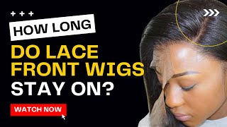 How long do lace front wigs stay on?