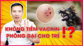 Có nên TIÊM VACXIN PHÒNG DẠI cho con không? Tiêm vacxin dại có ảnh hưởng trí não?|DS Trương Minh Đạt