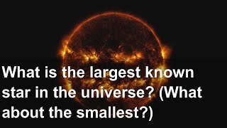 What is the largest known star in the universe? (What about the smallest?)