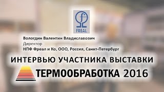 Вологдин Валентин (НПФ Фреал и Ко, ООО, Россия, С-Петербург) о 10-ой выставке Термообработка - 2016