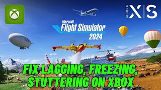 How To Fix Microsoft Flight Simulator 2024 Lagging, Freezing or Stuttering Issue On Xbox Series X|S