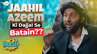 Jaahil Azeem Ki Dajjal Se Batain?? Jaahil Azeem Explained! | The Nash Show Podcast | Sahil Adeem