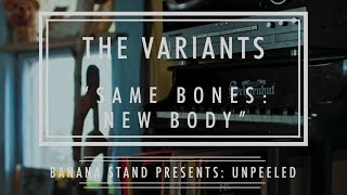 Unpeeled: The Variants - “Same Bones:New Body”