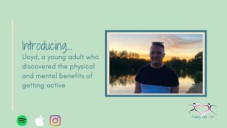 Episode 4 - Lloyd, a young adult who discovered the physical and mental benefits of getting active