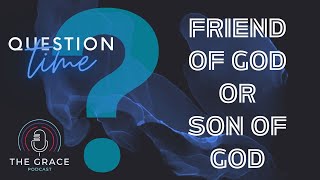 Ep 2 - Friend of God or a son of God