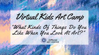 Kids Virtual Art Camp Day 11:  My Kinda Art - What kinds of things do you like when you look at art?