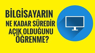 Bilgisayarınız Ne Kadar Süredir Açık ?