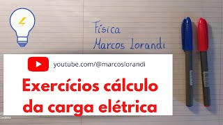 Física -  Exercícios de Cálculo da Carga Elétrica -  Marcos Lorandi