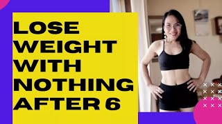 HOW TO LOSE BELLY FAT WITH NOTHING AFTER 6?  #My personal experience