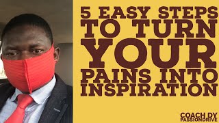 5 EASY STEPS TO TURN YOUR PAINS INTO INSPIRATION