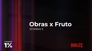 Série 1% - 2 Season | OBRAS x FRUTOS.