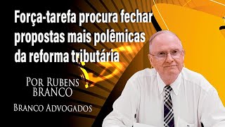 Força-tarefa procura fechar propostas polêmicas da reforma tributária