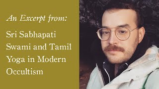 Sri Sabhapati Swami and Tamil Yoga in Modern Occultism (Excerpt) | Keith Cantú | Horizon O.T.O.