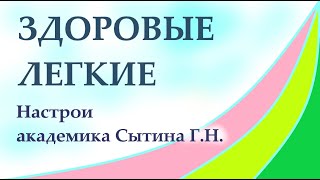 Здоровые легкие  Лечебный настрой академика Сытина Г.Н. Для мужчин и женщин