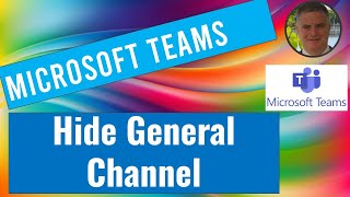 How to hide the General Channel in Microsoft teams?