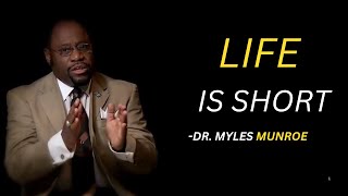 LIFE IS SHORT | DR. MYLES MUNROE MOTIVATIONAL SPEECH