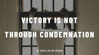 Victory is Not Through Condemnation | Sh. Abdullah ibn Ibrahim