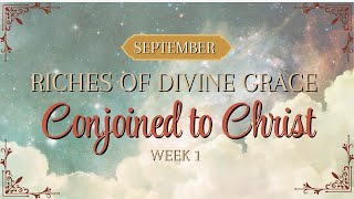 MONDAY MORNING DEVOTION: Riches of Divine Grace - Conjoined to Christ