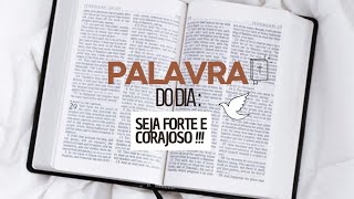 PALAVRA DO DIA - SEJA FORTE E CORAJOSO!!!