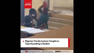 Nigerian Varsity Lecturer Caught on Tape Assaulting a Student