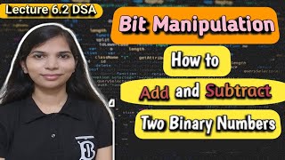 Lec 6.2: Addition and Subtraction of Two Binary Numbers | Bit Manipulation | DSA Complete Course