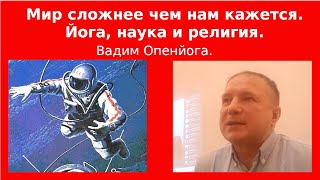 20231216 Мир сложнее чем нам кажется  Соотношения йоги, науки и религии  Вадим Опенйога