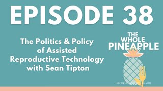 EP 38: THE POLITICS & POLICY OF ASSISTED REPRODUCTIVE TECHNOLOGY