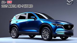 New !! 2025 Mazda CX-5 Hybrid Unveiled - Stunning Design, Powerful Performance, And Advanced Tech!!