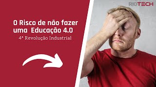 Qual o risco de não fazer uma Educação 4.0? | Riotech