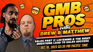 GMB Pros w/Drew & Matthew Sales Part 2: Listening & the Right Questions Lead to Sales Success