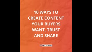 10 Ways to Create Content That Your Buyers Will Love, Share and Trust