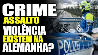 CRIME, ASSALTO, VIOLÊNCIA... EXISTEM NA ALEMANHA?🙄😲