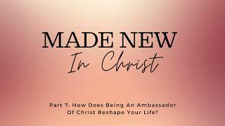 Made New: How Does Being An Ambassador Of Christ Reshape Your Life? | 2/25/24