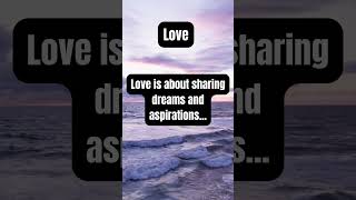 Love is about sharing dreams and aspirations...