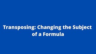 Transposing: Changing the Subject of a Formula 5:  Algebra: Adobe MathLab