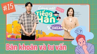 Cùng nói tiếng Hàn (Mùa 3): Số 15: Băn khoăn và tư vấn (Phần 1)