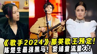 《歌手2024》那英「歌王」预定！陈楚生最强黑马！窦靖童流量大！