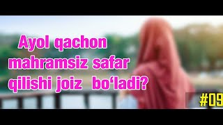 9-Savol: Ayol qachon mahramsiz safar qilishi joiz  bo'ladi? Abdulloh Zufar