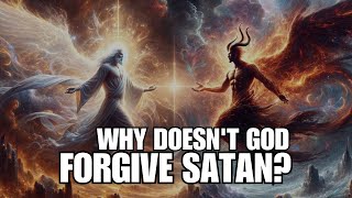 This Is Why God Does Not Forgive Satan and the Fallen Angels.