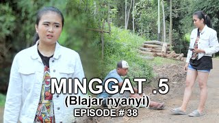 MINGGAT 5 ( BELAJAR NYANYI) EPISODE 38.