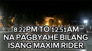 8:22PM TO 12:51AM NA PAGBYAHE BILANG ISANG MAXIM RIDER.11 BOOKINGS RA ANG AKONG NAKOHA.