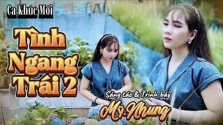 MV TÌNH NGANG TRÁI 2  | ST & TB: Mỹ Nhung | Bài Hát Làm Bao Người Nghe Phải Rơi Lệ