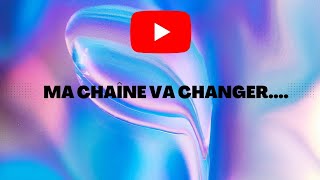 MA CHAÎNE VA CHANGER...