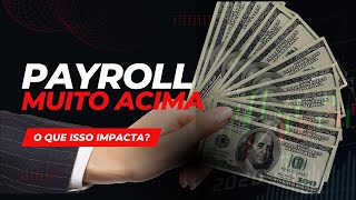 PAYROLL BEM ACIMA DO ESPERADO!! DOLAR VAI SUBIR AGORA? O QUE ISSO IMPACTA?