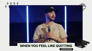 WHEN YOU FEEL LIKE QUITTING | PS MARK ROSLUND | ROSE CHURCH