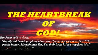 THE HEARTBREAK OF GOD. A LOOK AT WHY CHRISTIANITY TODAY BREAKS THE HEART OF A LOVING GOD